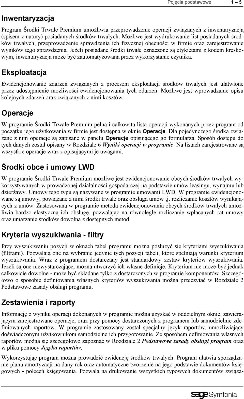 Jeżeli posiadane środki trwałe oznaczone są etykietami z kodem kreskowym, inwentaryzacja może być zautomatyzowana przez wykorzystanie czytnika.