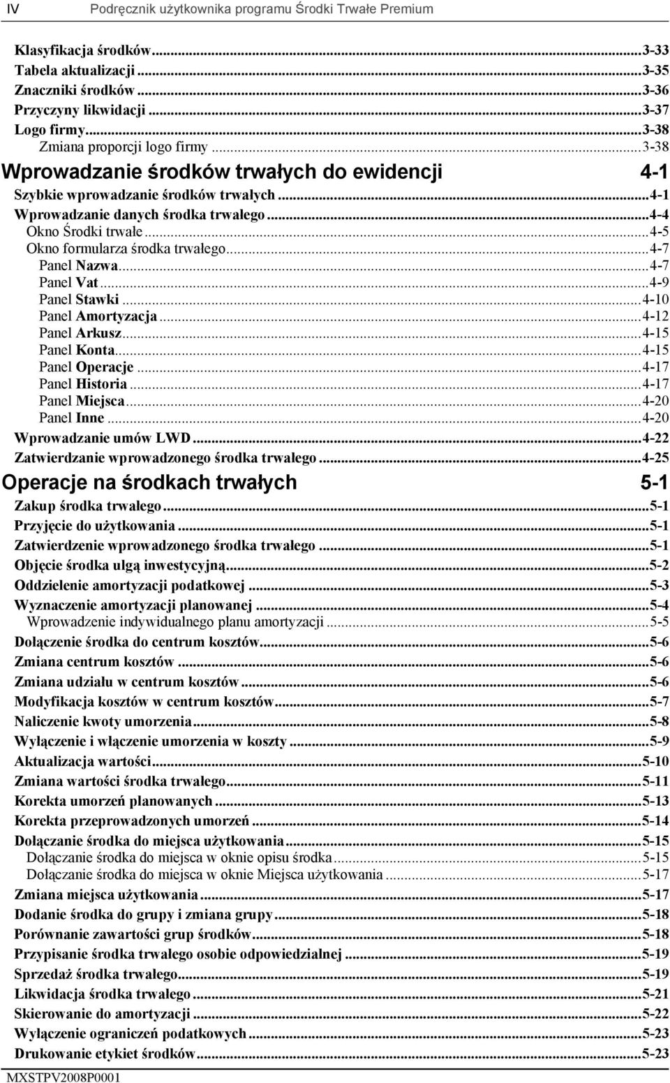 ..4-5 Okno formularza środka trwałego...4-7 Panel Nazwa...4-7 Panel Vat...4-9 Panel Stawki...4-10 Panel Amortyzacja...4-12 Panel Arkusz...4-15 Panel Konta...4-15 Panel Operacje...4-17 Panel Historia.