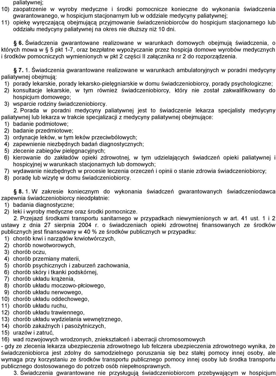 Świadczenia gwarantowane realizowane w warunkach domowych obejmują świadczenia, o których mowa w 5 pkt 1-7, oraz bezpłatne wypożyczanie przez hospicja domowe wyrobów medycznych i środków pomocniczych