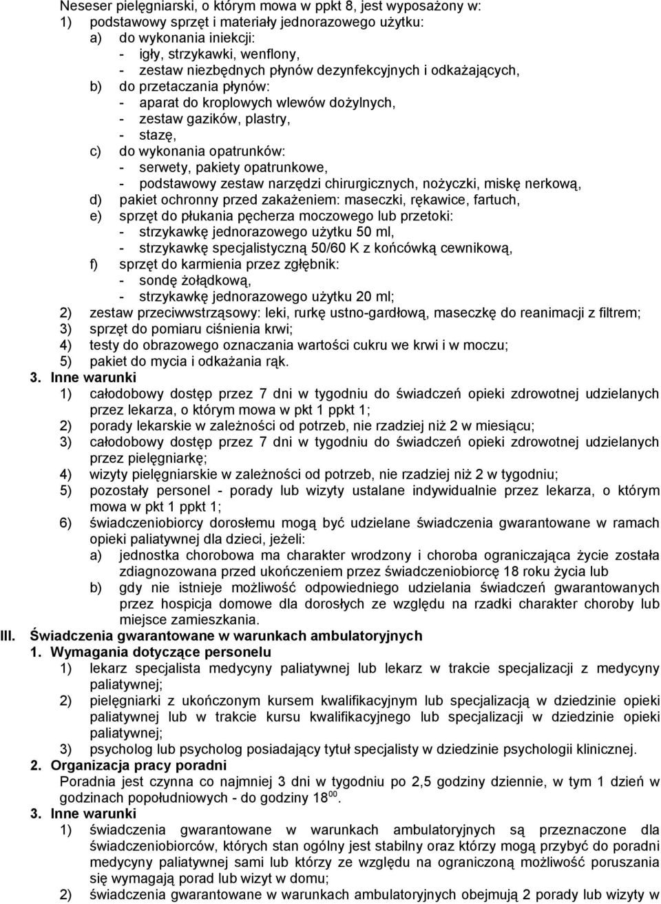 pakiety opatrunkowe, - podstawowy zestaw narzędzi chirurgicznych, nożyczki, miskę nerkową, d) pakiet ochronny przed zakażeniem: maseczki, rękawice, fartuch, e) sprzęt do płukania pęcherza moczowego