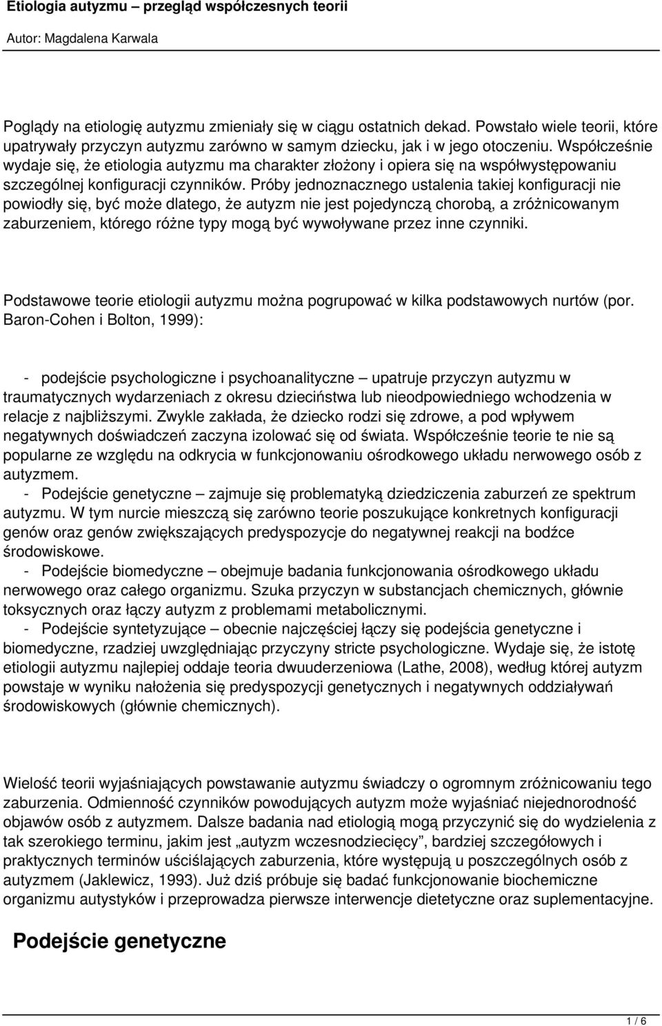 Próby jednoznacznego ustalenia takiej konfiguracji nie powiodły się, być może dlatego, że autyzm nie jest pojedynczą chorobą, a zróżnicowanym zaburzeniem, którego różne typy mogą być wywoływane przez