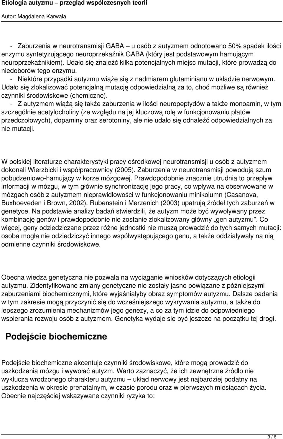 Udało się zlokalizować potencjalną mutację odpowiedzialną za to, choć możliwe są również czynniki środowiskowe (chemiczne).