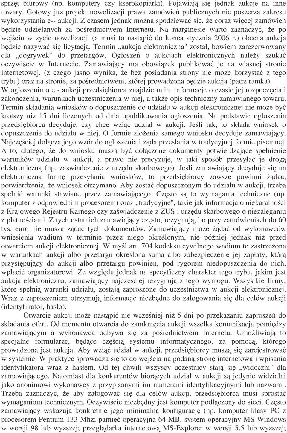 Na marginesie warto zaznaczy, e po wejciu w ycie nowelizacji (a musi to nastpi do koca stycznia 2006 r.) obecna aukcja bdzie nazywa si licytacj.