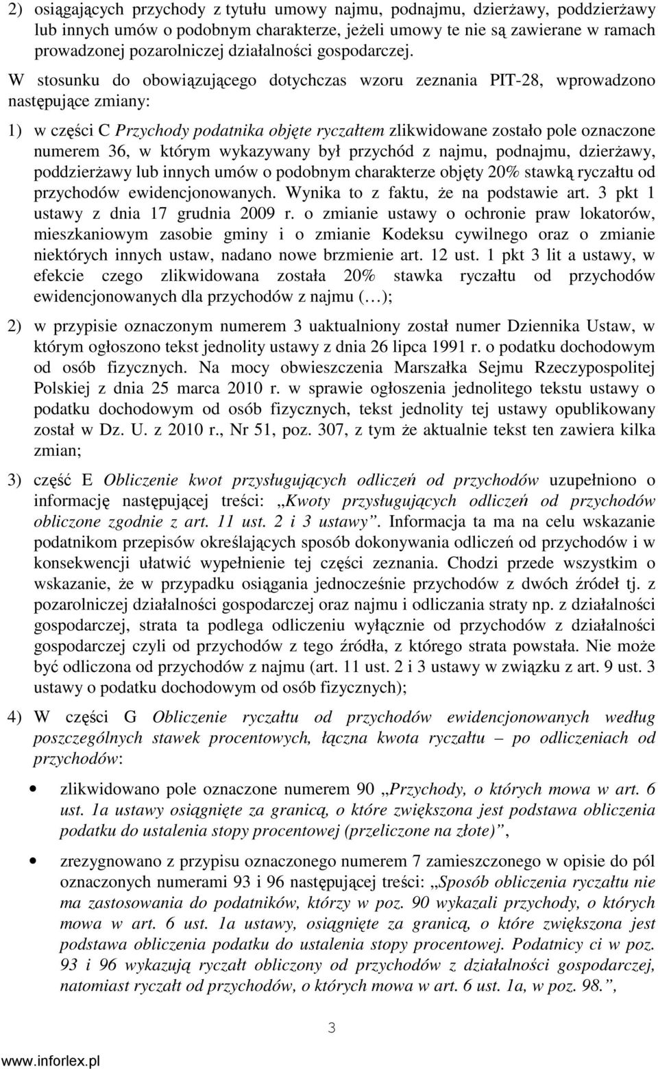 W stosunku do obowiązującego dotychczas wzoru zeznania PIT-28 wprowadzono następujące zmiany: 1) w części C Przychody a objęte ryczałtem zlikwidowane zostało pole oznaczone numerem 36 w którym