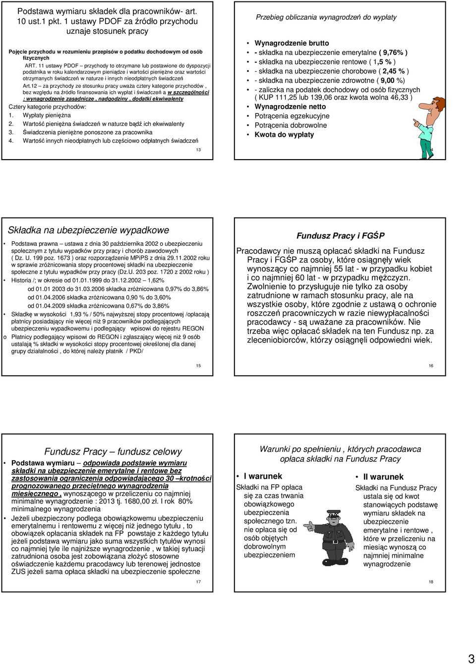 11 ustawy PDOF przychody to otrzymane lub postawione do dyspozycji podatnika w roku kalendarzowym pieniądze i wartości pieniężne oraz wartości otrzymanych świadczeń w naturze i innych nieodpłatnych