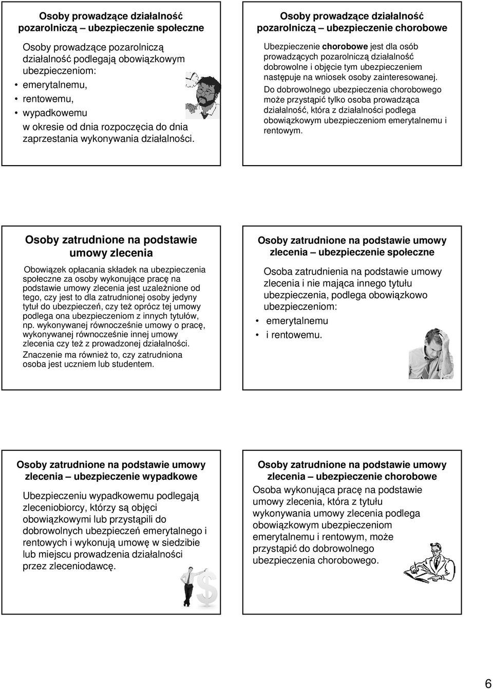 Osoby prowadzące działalność pozarolniczą ubezpieczenie chorobowe Ubezpieczenie chorobowe jest dla osób prowadzących pozarolniczą działalność dobrowolne i objęcie tym ubezpieczeniem następuje na