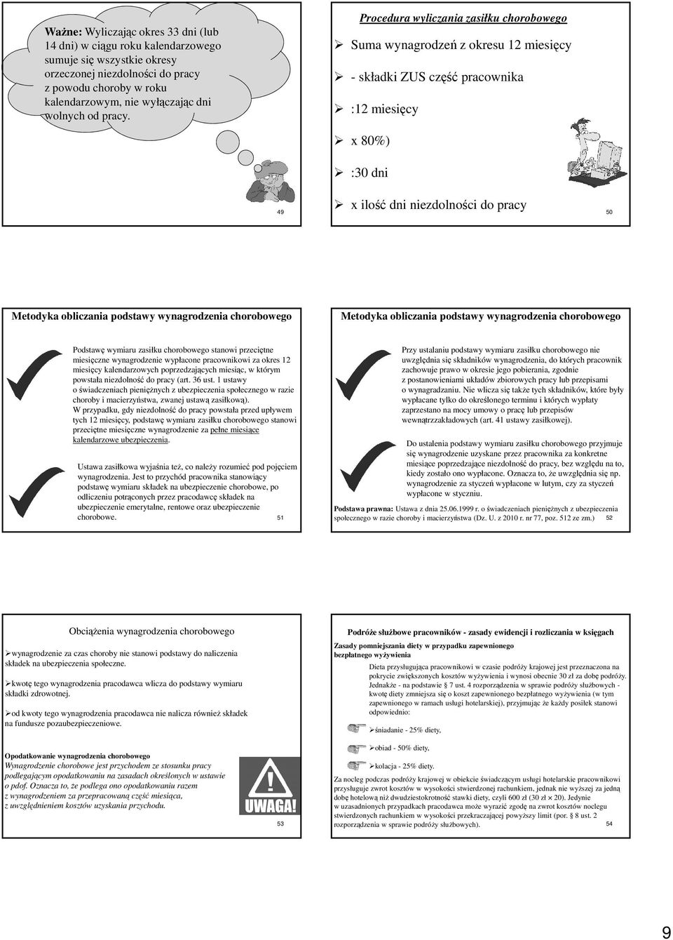 Procedura wyliczania zasiłku chorobowego Suma wynagrodzeń z okresu 12 miesięcy - składki ZUS część pracownika :12 miesięcy x 80%) :30 dni 49 x ilość dni niezdolności do pracy 50 Metodyka obliczania