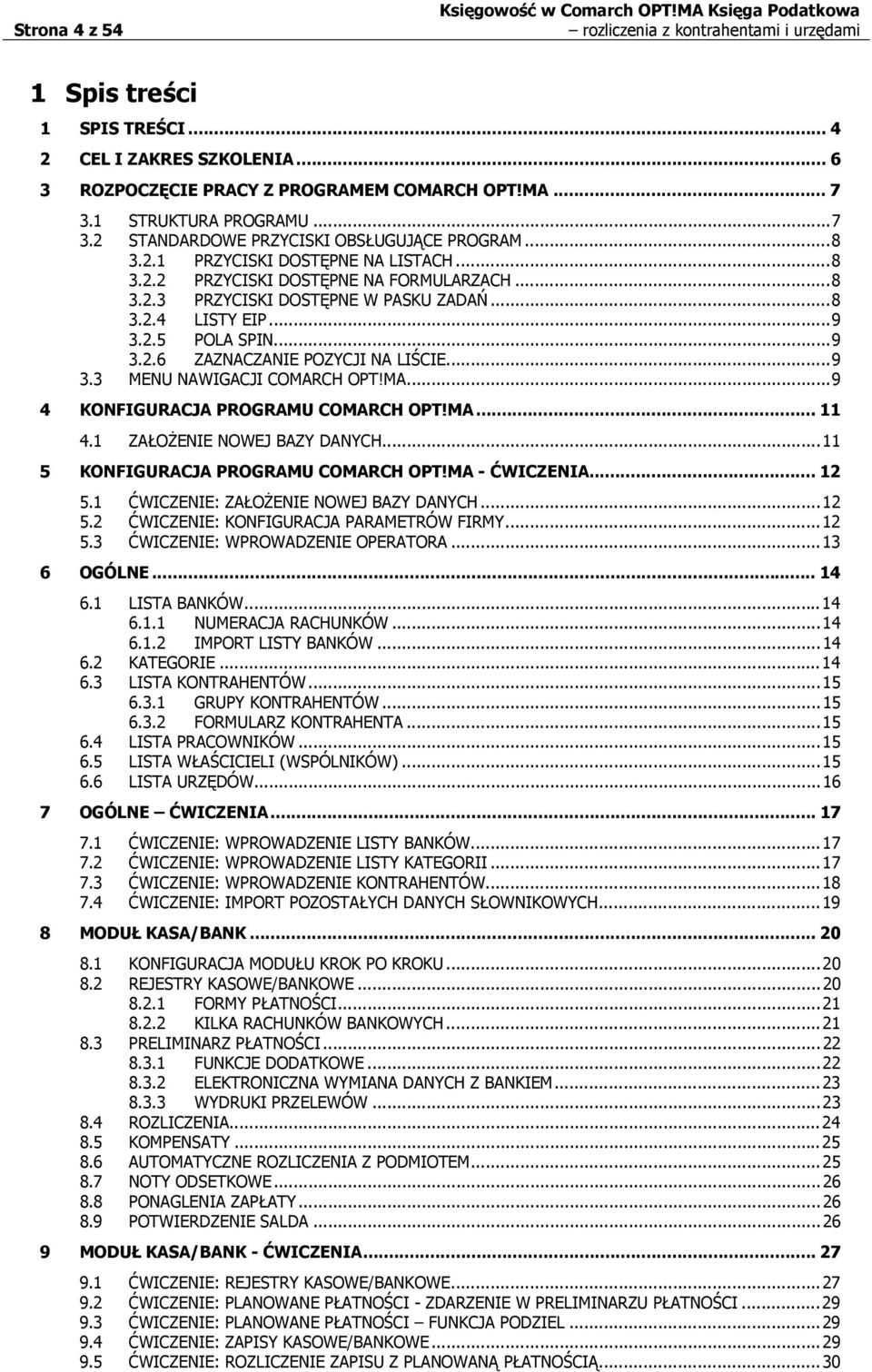 ..8 3.2.3 PRZYCISKI DOSTĘPNE W PASKU ZADAŃ...8 3.2.4 LISTY EIP...9 3.2.5 POLA SPIN...9 3.2.6 ZAZNACZANIE POZYCJI NA LIŚCIE...9 3.3 MENU NAWIGACJI COMARCH OPT!MA...9 4 KONFIGURACJA PROGRAMU COMARCH OPT!