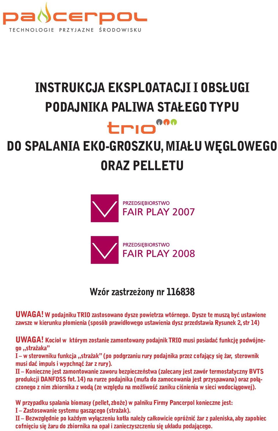 Kocioł w którym zostanie zamontowany podajnik TRIO musi posiadać funkcję podwójnego strażaka I w sterowniku funkcja strażak (po podgrzaniu rury podajnika przez cofający się żar, sterownik musi dać