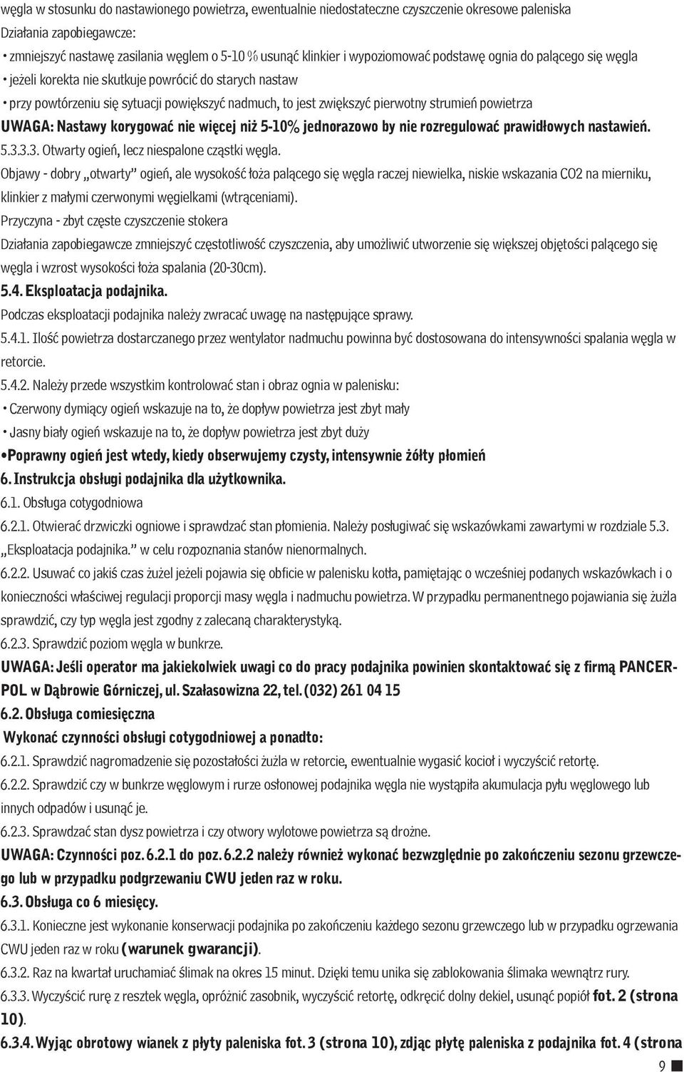 powietrza UWAGA: Nastawy korygować nie więcej niż 5-10% jednorazowo by nie rozregulować prawidłowych nastawień. 5.3.3.3. Otwarty ogień, lecz niespalone cząstki węgla.