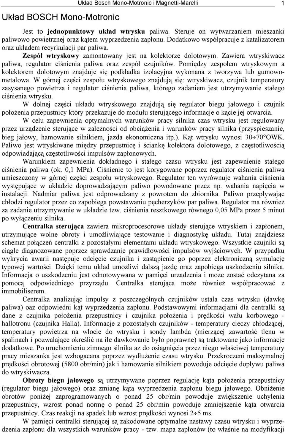 Zespół wtryskowy zamontowany jest na kolektorze dolotowym. Zawiera wtryskiwacz paliwa, regulator ciśnienia paliwa oraz zespół czujników.