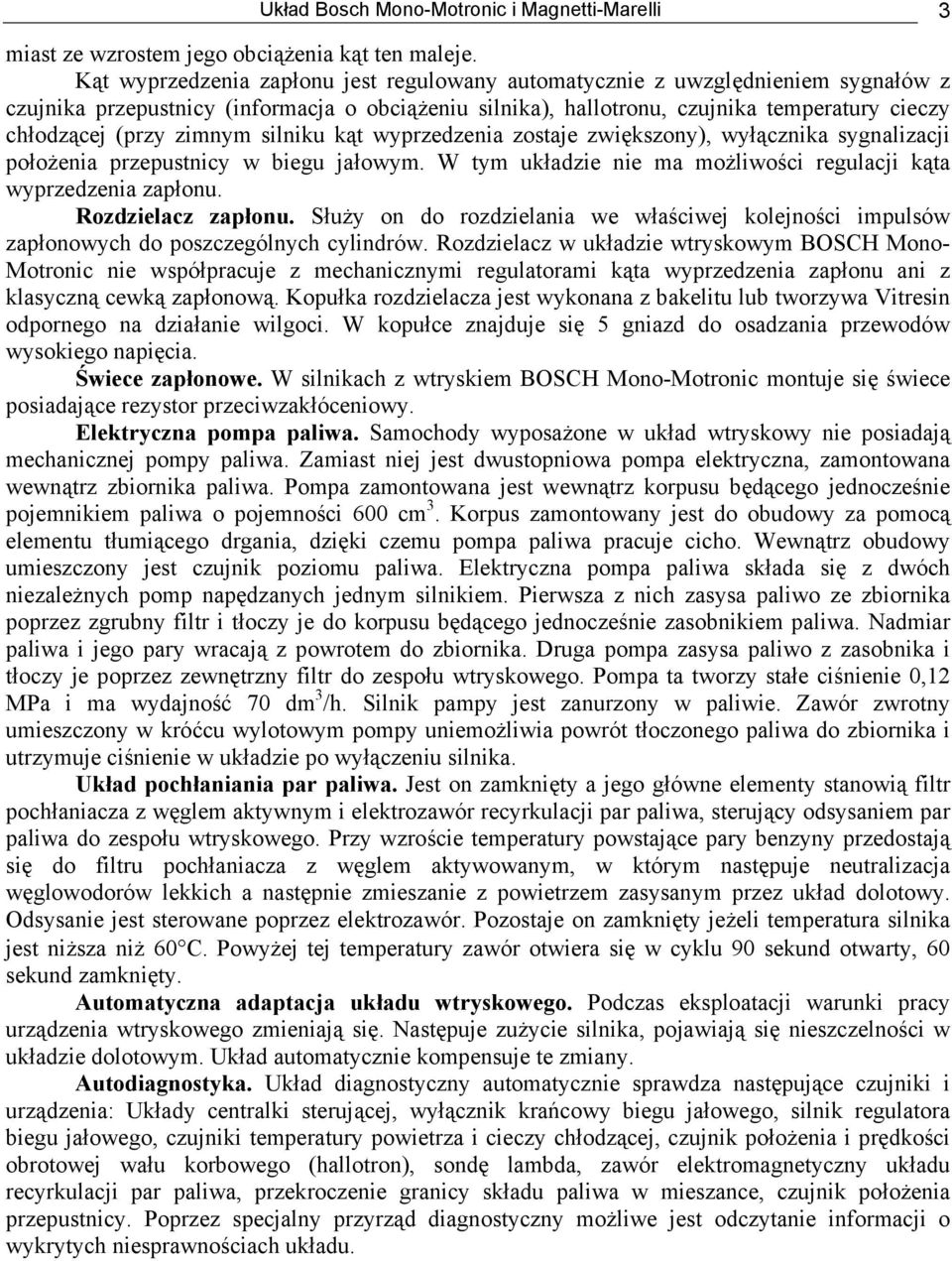 zimnym silniku kąt wyprzedzenia zostaje zwiększony), wyłącznika sygnalizacji położenia przepustnicy w biegu jałowym. W tym układzie nie ma możliwości regulacji kąta wyprzedzenia zapłonu.