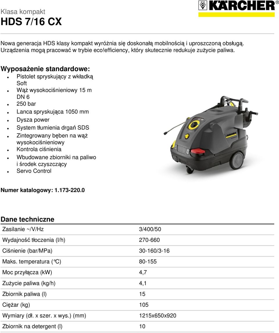 Wyposażenie standardowe: Pistolet spryskujący z wkładką Soft Wąż wysokociśnieniowy 15 m DN 6 250 bar Lanca spryskująca 1050 mm Dysza power System tłumienia drgań SDS Zintegrowany bęben na wąż