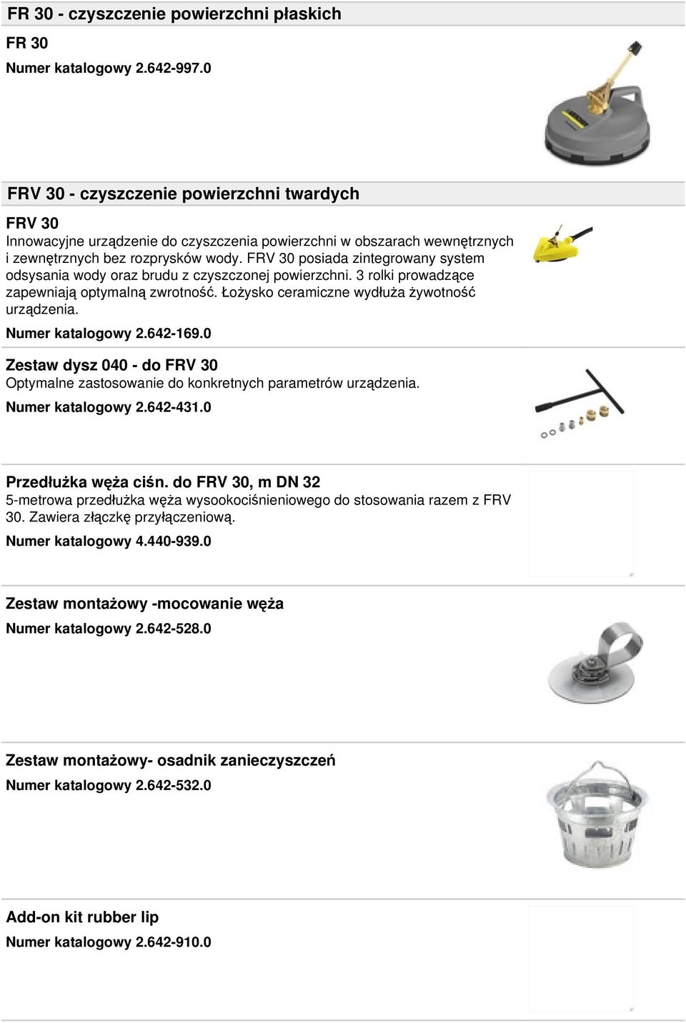 FRV 30 posiada zintegrowany system odsysania wody oraz brudu z czyszczonej powierzchni. 3 rolki prowadzące zapewniają optymalną zwrotność. Łożysko ceramiczne wydłuża żywotność urządzenia.