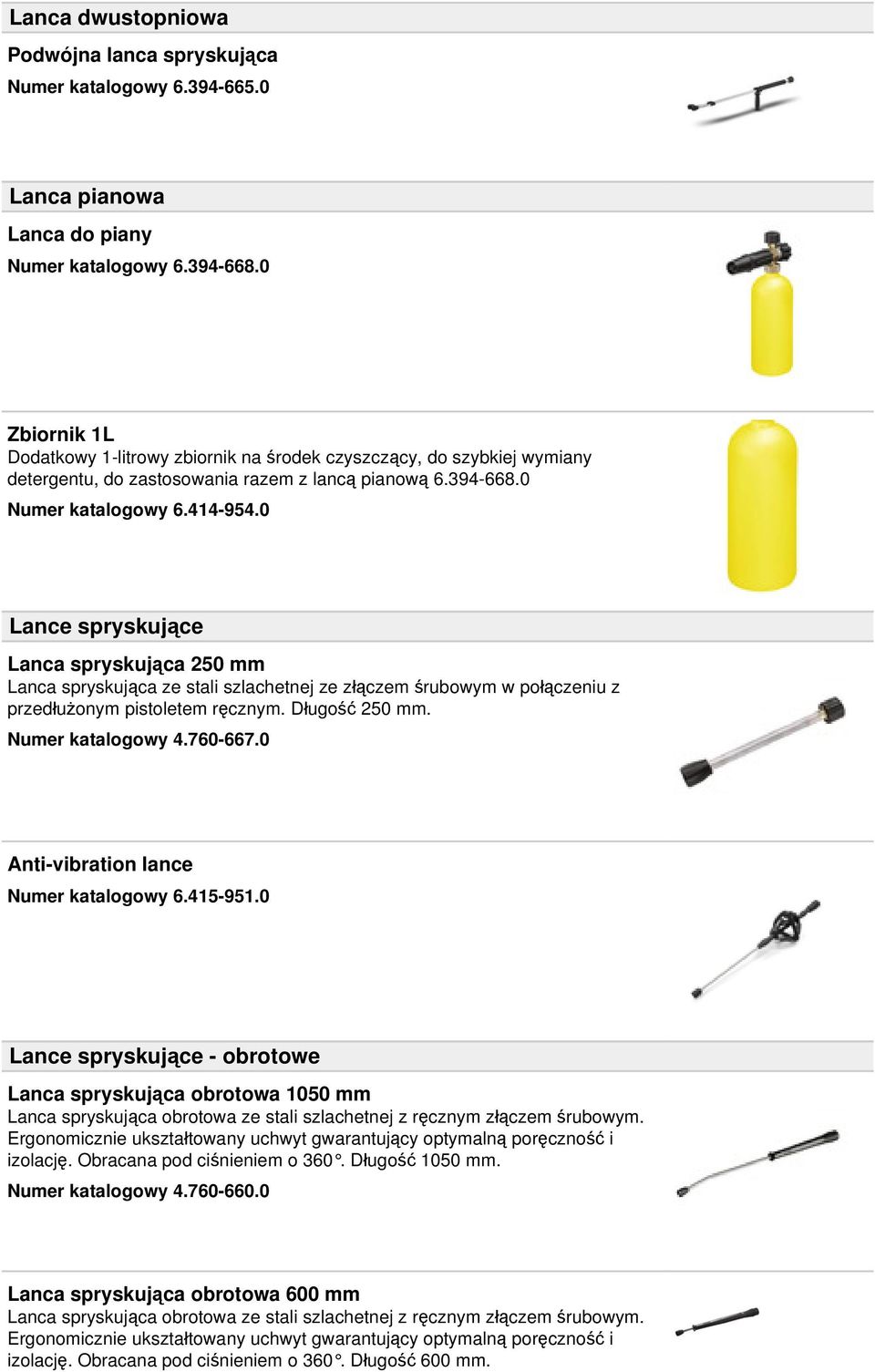 0 Lance spryskujące Lanca spryskująca 250 mm Lanca spryskująca ze stali szlachetnej ze złączem śrubowym w połączeniu z przedłużonym pistoletem ręcznym. Długość 250 mm. Numer katalogowy 4.760-667.