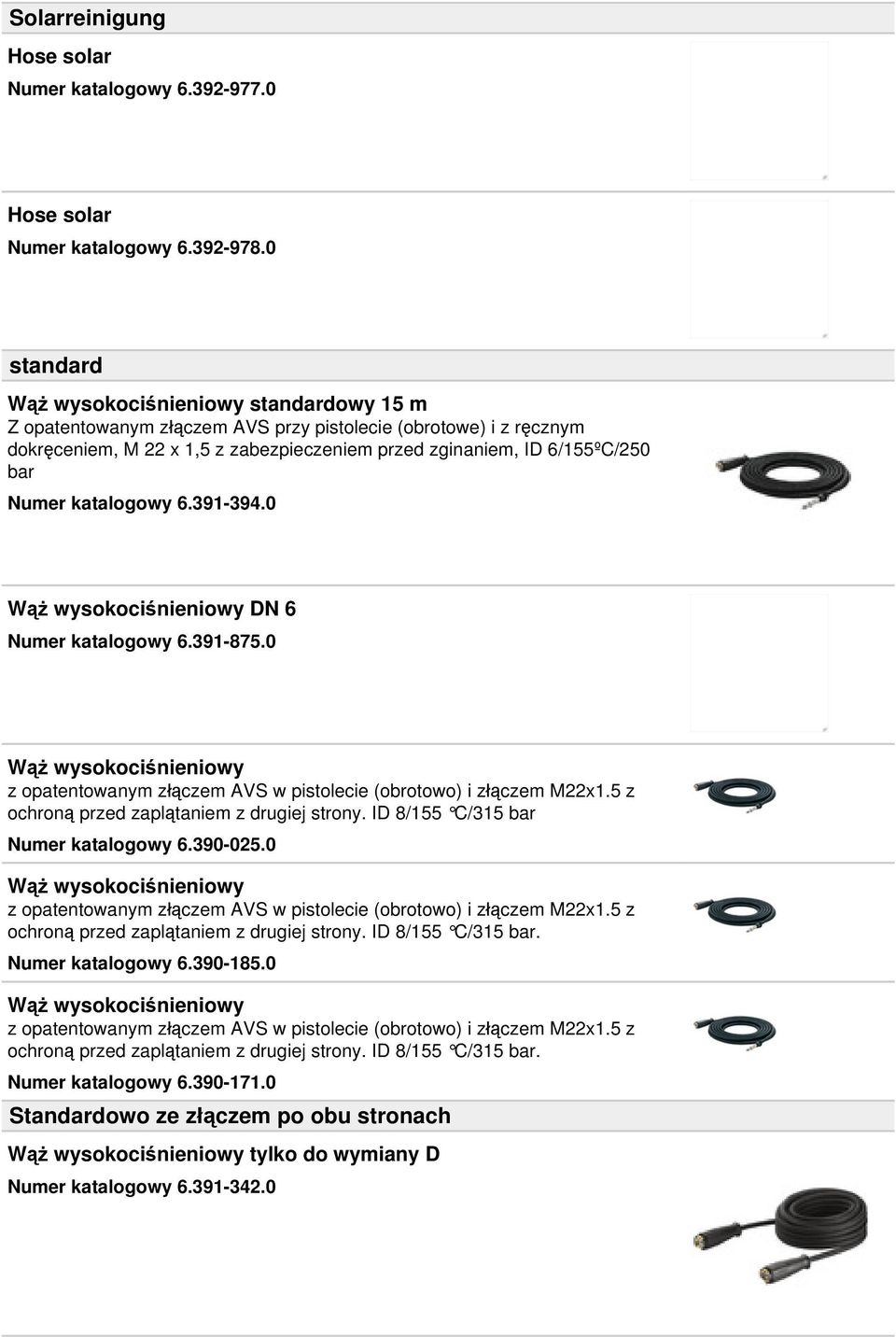 Numer katalogowy 6.391-394.0 Wąż wysokociśnieniowy DN 6 Numer katalogowy 6.391-875.0 Wąż wysokociśnieniowy z opatentowanym złączem AVS w pistolecie (obrotowo) i złączem M22x1.