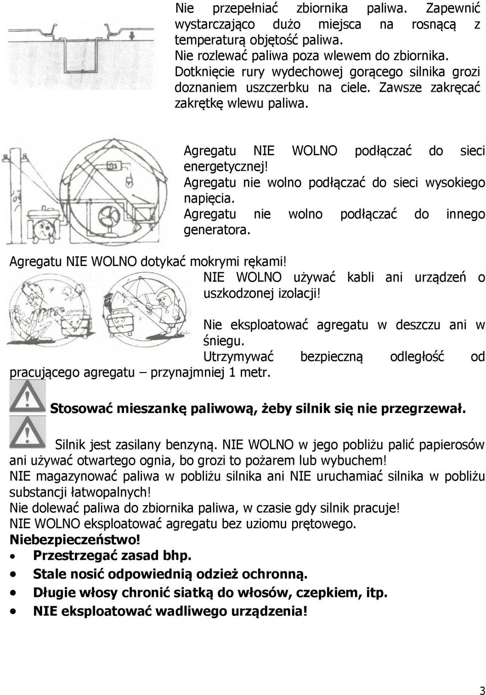 Agregatu nie wolno podłączać do sieci wysokiego napięcia. Agregatu nie wolno podłączać do innego generatora. Agregatu NIE WOLNO dotykać mokrymi rękami!