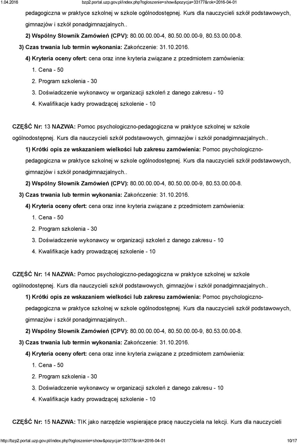 1) Krótki opis ze wskazaniem wielkości lub zakresu zamówienia: Pomoc psychologiczno. CZĘŚĆ Nr: 15 NAZWA: TIK jako narzędzie wspierające pracę nauczyciela na lekcji. Kurs dla nauczycieli http://bzp2.