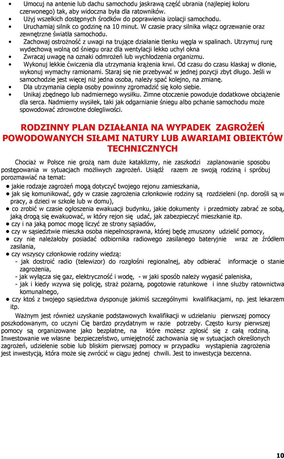 Utrzymuj rurę wydechową wolną od śniegu oraz dla wentylacji lekko uchyl okna Zwracaj uwagę na oznaki odmroŝeń lub wychłodzenia organizmu. Wykonuj lekkie ćwiczenia dla utrzymania krąŝenia krwi.