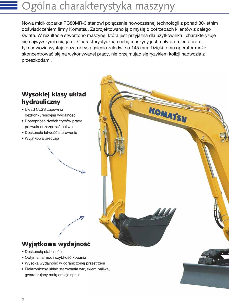 Charakterystyczną cechą maszyny jest mały promień obrotu, tył nadwozia wystaje poza obrys gąsienic zaledwie o 145 mm.