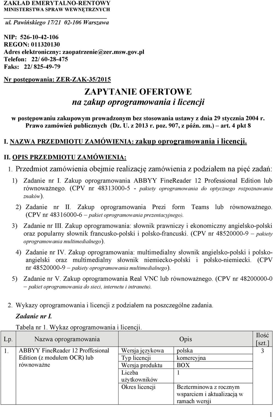 29 stycznia 2004 r. Prawo zamówień publicznych (Dz. U. z 2013 r. poz. 907, z późn. zm.) art. 4 pkt 8 I. NAZWA PRZEDMIOTU ZAMÓWIENIA: zakup oprogramowania i licencji. II. OPIS PRZEDMIOTU ZAMÓWIENIA: 1.