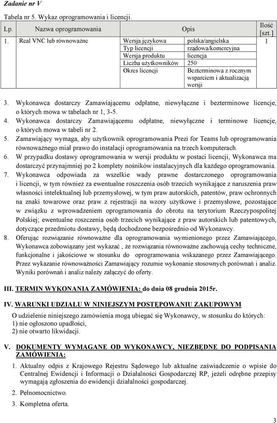 aktualizacją wersji 3. Wykonawca dostarczy Zamawiającemu odpłatne, niewyłączne i bezterminowe licencje, o których mowa w tabelach nr 1, 3-5. 4.