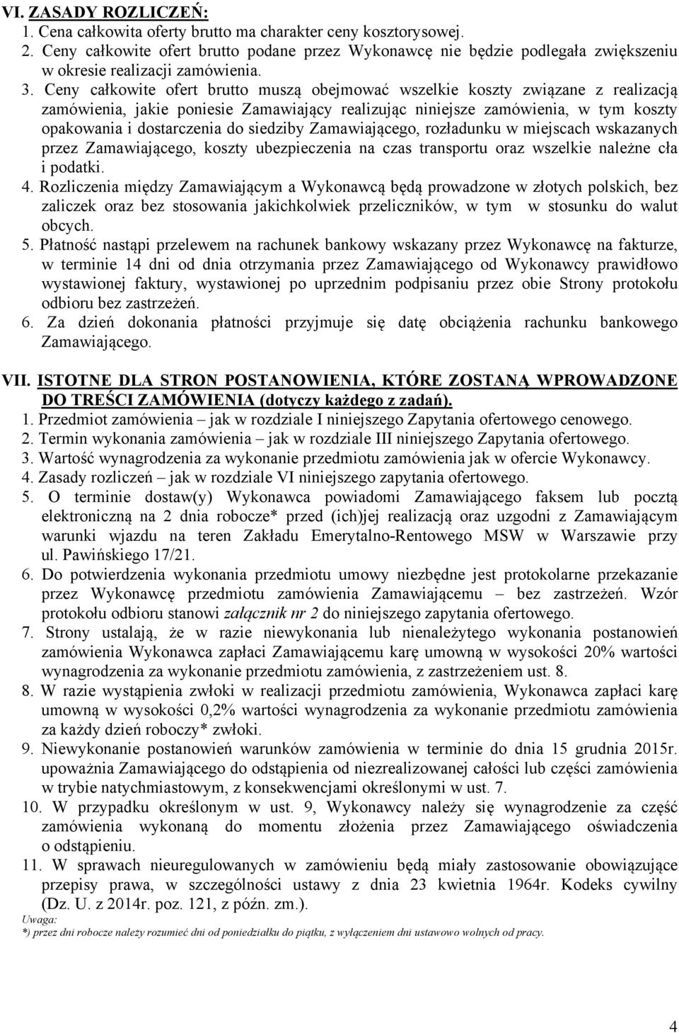 Ceny całkowite ofert brutto muszą obejmować wszelkie koszty związane z realizacją zamówienia, jakie poniesie Zamawiający realizując niniejsze zamówienia, w tym koszty opakowania i dostarczenia do