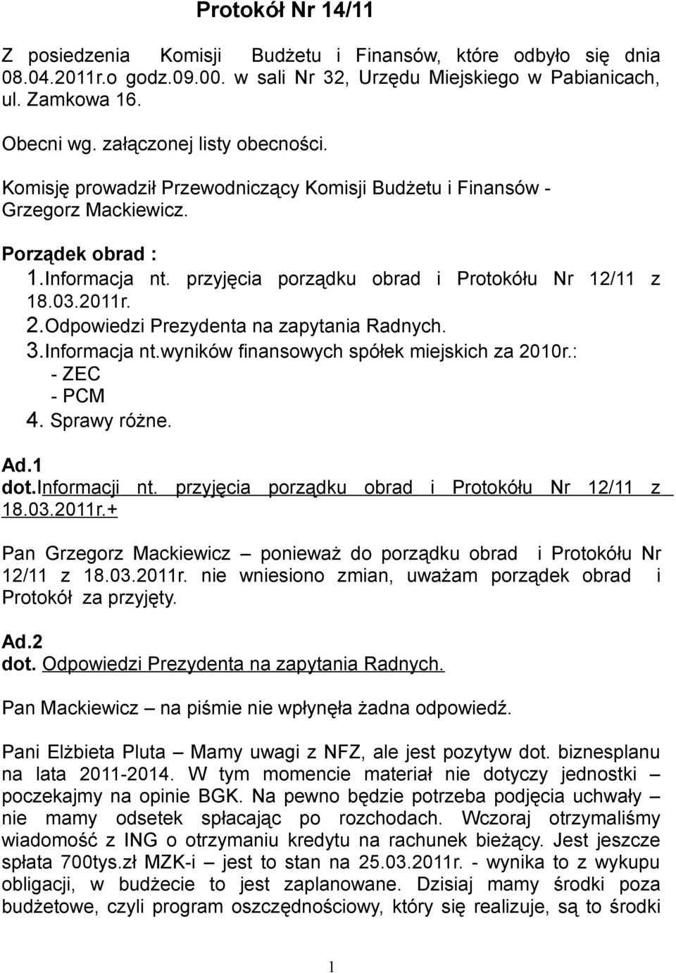 2011r. 2.Odpowiedzi Prezydenta na zapytania Radnych. 3.Informacja nt.wyników finansowych spółek miejskich za 2010r.: - ZEC - PCM 4. Sprawy różne. Ad.1 dot.informacji nt.