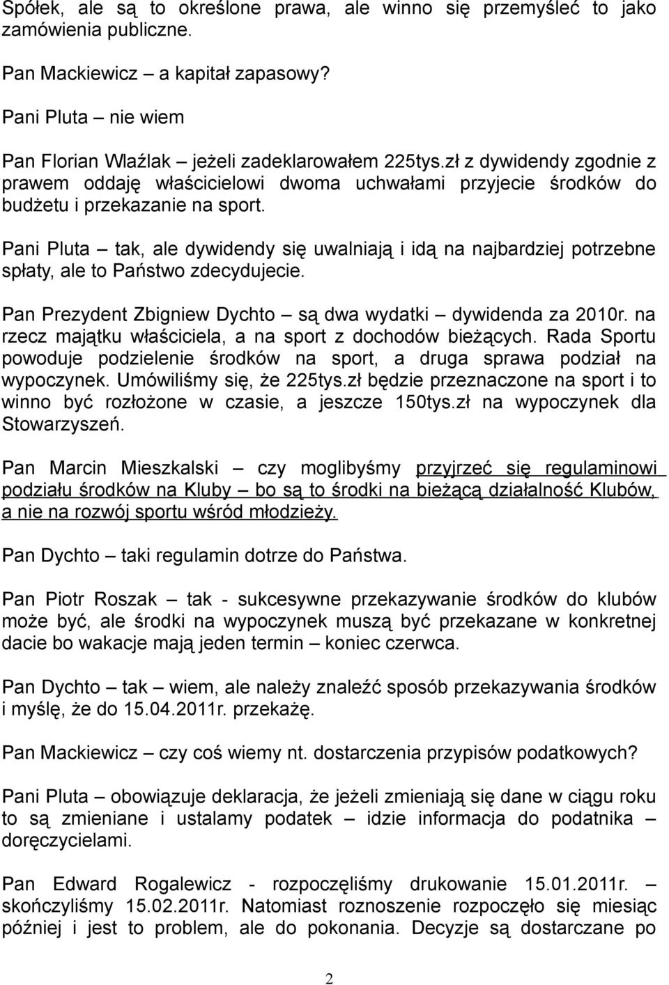 Pani Pluta tak, ale dywidendy się uwalniają i idą na najbardziej potrzebne spłaty, ale to Państwo zdecydujecie. Pan Prezydent Zbigniew Dychto są dwa wydatki dywidenda za 2010r.