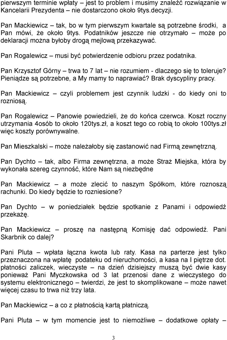 Pan Rogalewicz musi być potwierdzenie odbioru przez podatnika. Pan Krzysztof Górny trwa to 7 lat nie rozumiem - dlaczego się to toleruje? Pieniądze są potrzebne, a My mamy to naprawiać?