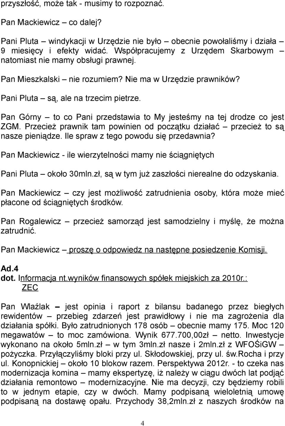 Pan Górny to co Pani przedstawia to My jesteśmy na tej drodze co jest ZGM. Przecież prawnik tam powinien od początku działać przecież to są nasze pieniądze. Ile spraw z tego powodu się przedawnia?