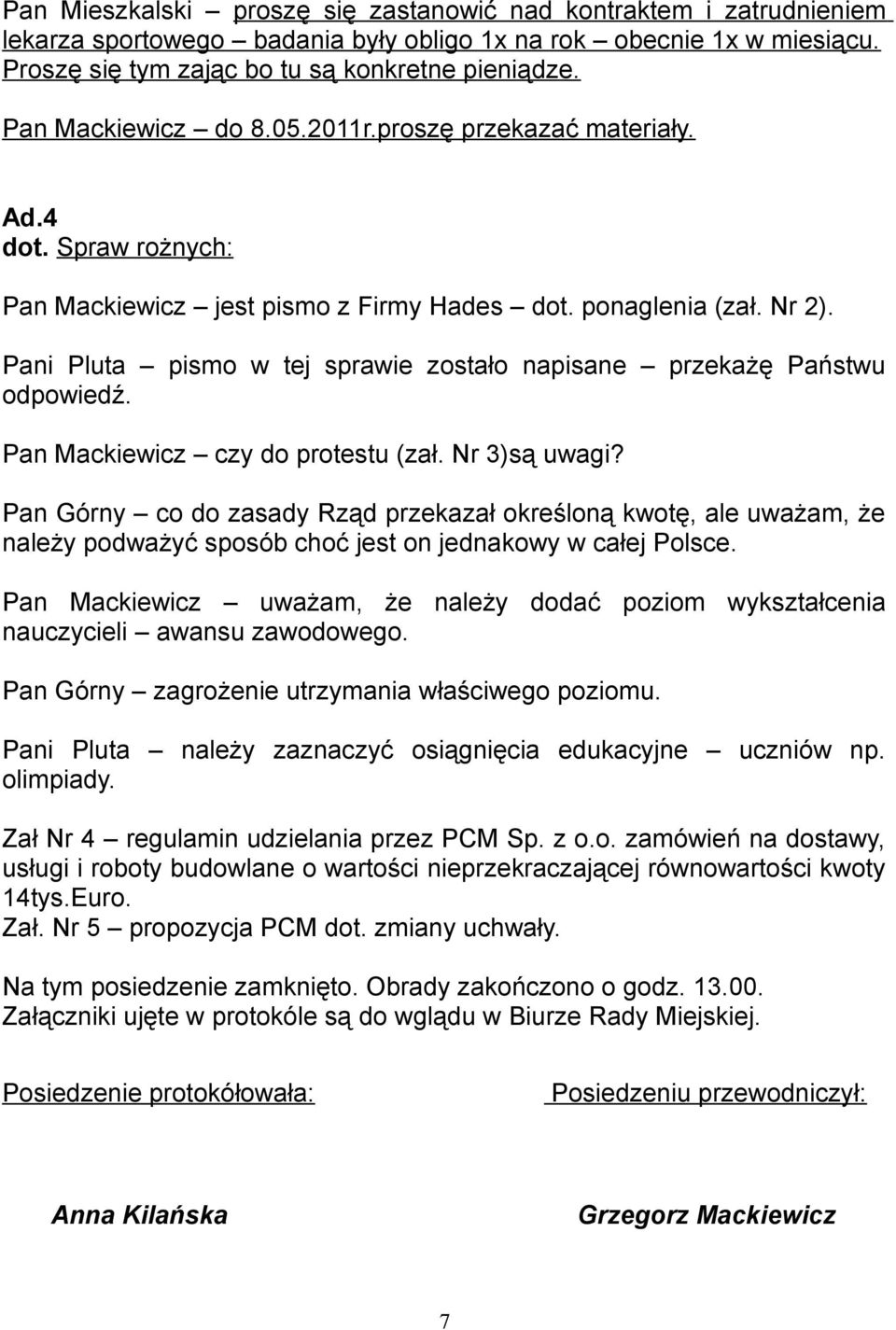 Pani Pluta pismo w tej sprawie zostało napisane przekażę Państwu odpowiedź. Pan Mackiewicz czy do protestu (zał. Nr 3)są uwagi?