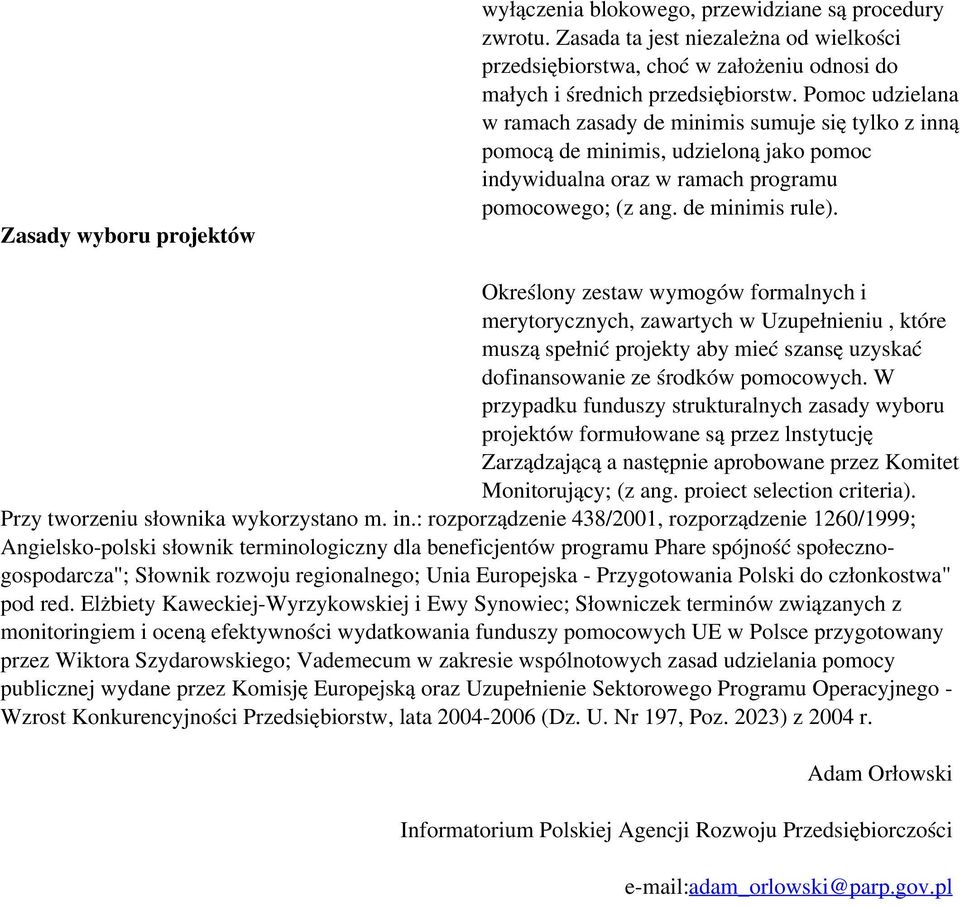 Pomoc udzielana w ramach zasady de minimis sumuje się tylko z inną pomocą de minimis, udzieloną jako pomoc indywidualna oraz w ramach programu pomocowego; (z ang. de minimis rule).