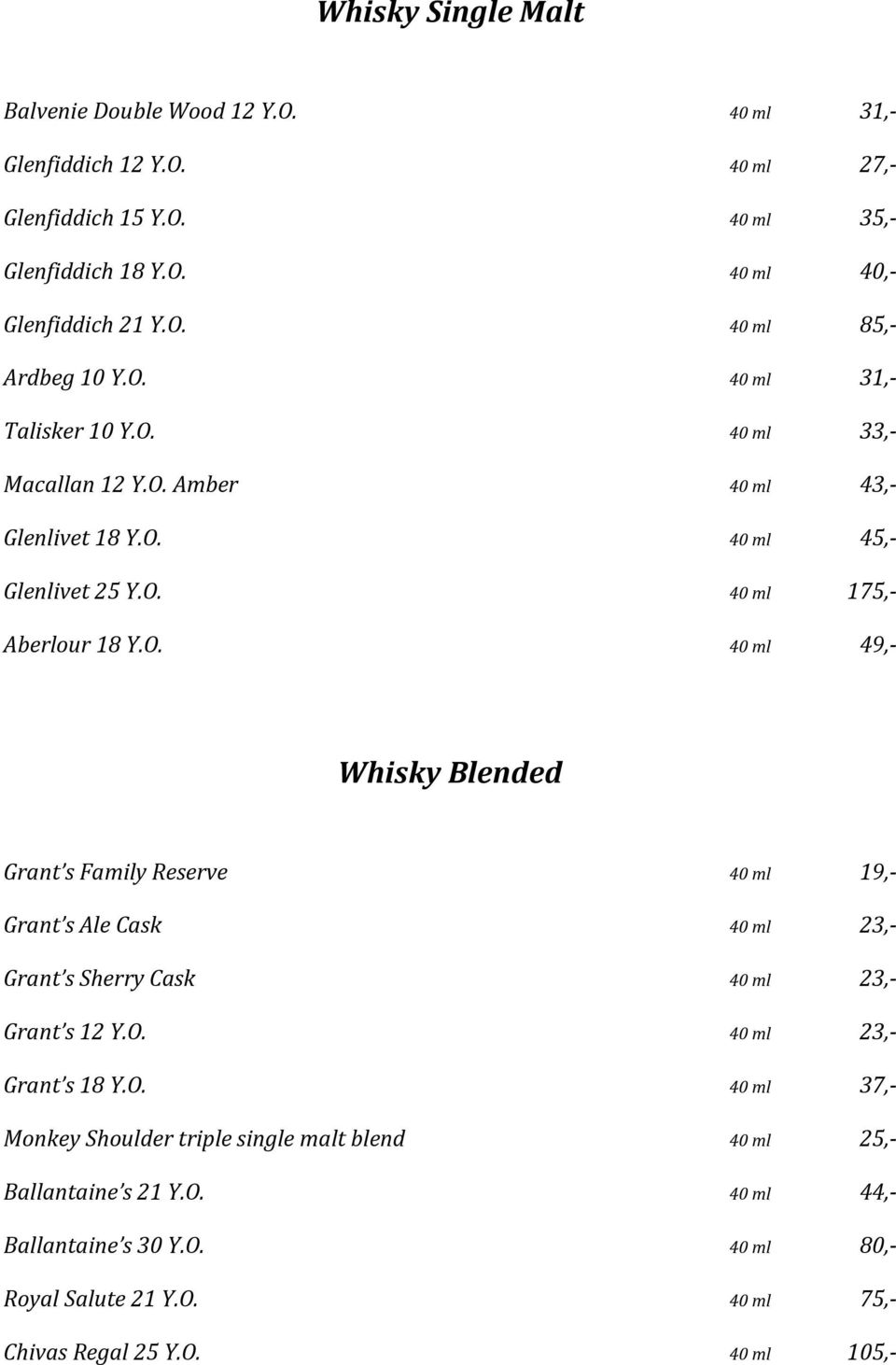 O. 40 ml 23,- Grant s 18 Y.O. 40 ml 37,- Monkey Shoulder triple single malt blend 40 ml 25,- Ballantaine s 21 Y.O. 40 ml 44,- Ballantaine s 30 Y.O. 40 ml 80,- Royal Salute 21 Y.