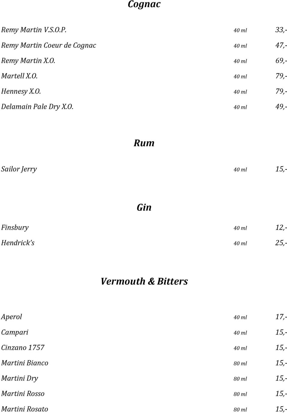 Finsbury 40 ml 12,- Hendrick s 40 ml 25,- Vermouth & Bitters Aperol 40 ml 17,- Campari 40 ml 15,- Cinzano 1757
