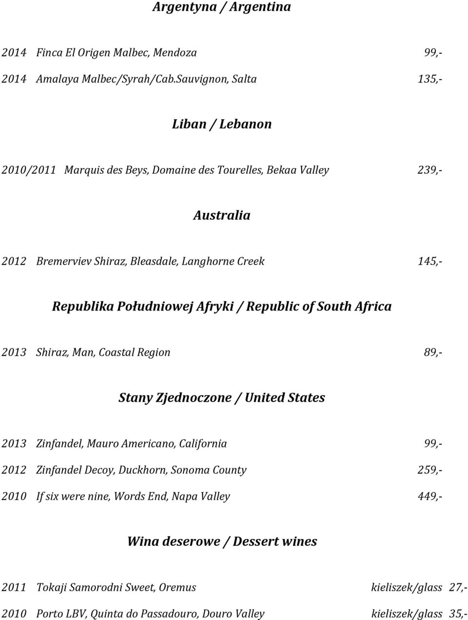 Republika Południowej Afryki / Republic of South Africa 2013 Shiraz, Man, Coastal Region 89,- Stany Zjednoczone / United States 2013 Zinfandel, Mauro Americano, California 99,-