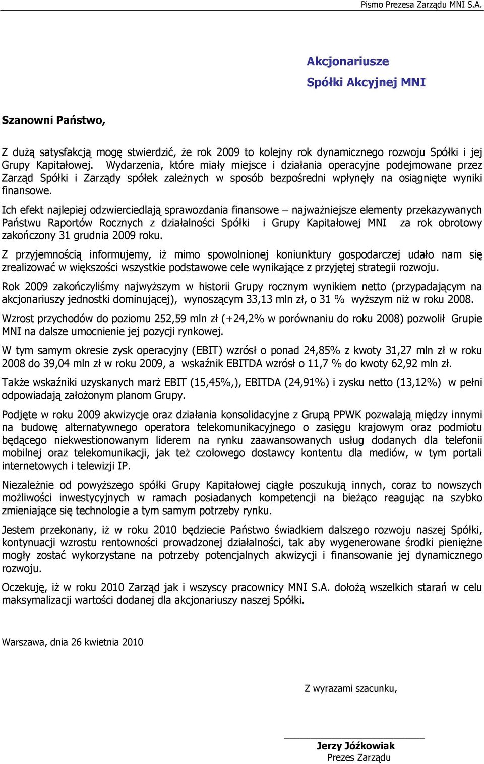 Ich efekt najlepiej odzwierciedlają sprawozdania finansowe najważniejsze elementy przekazywanych Państwu Raportów Rocznych z działalności Spółki i Grupy Kapitałowej MNI za rok obrotowy zakończony 31