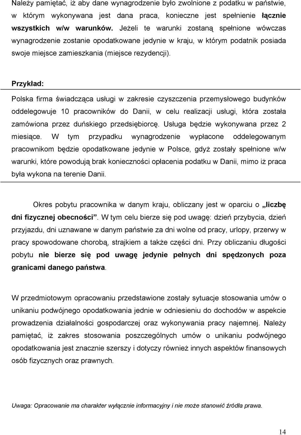 Przykład: Polska firma świadcząca usługi w zakresie czyszczenia przemysłowego budynków oddelegowuje 10 pracowników do Danii, w celu realizacji usługi, która została zamówiona przez duńskiego