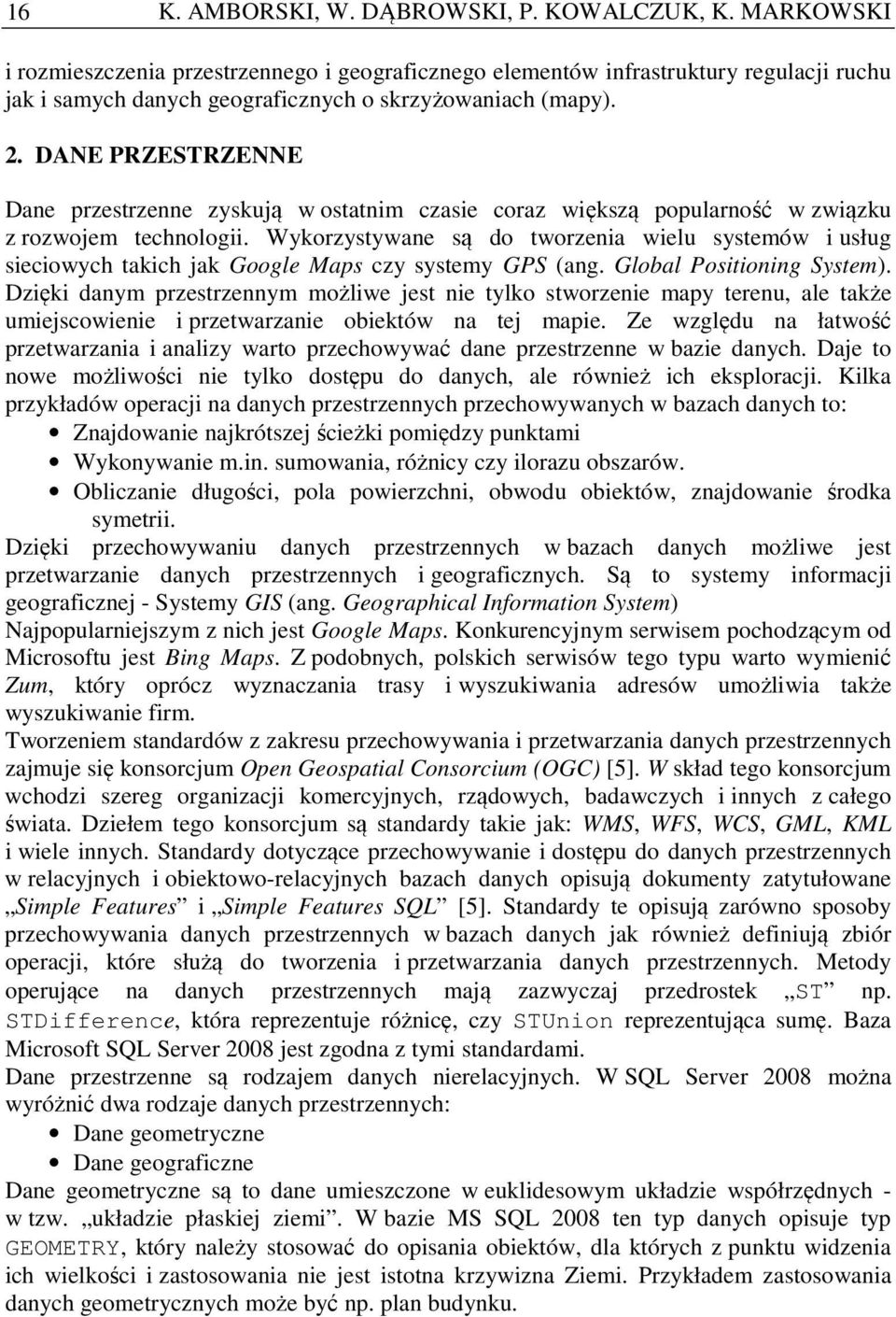 DANE PRZESTRZENNE Dane przestrzenne zyskują w ostatnim czasie coraz większą popularność w związku z rozwojem technologii.