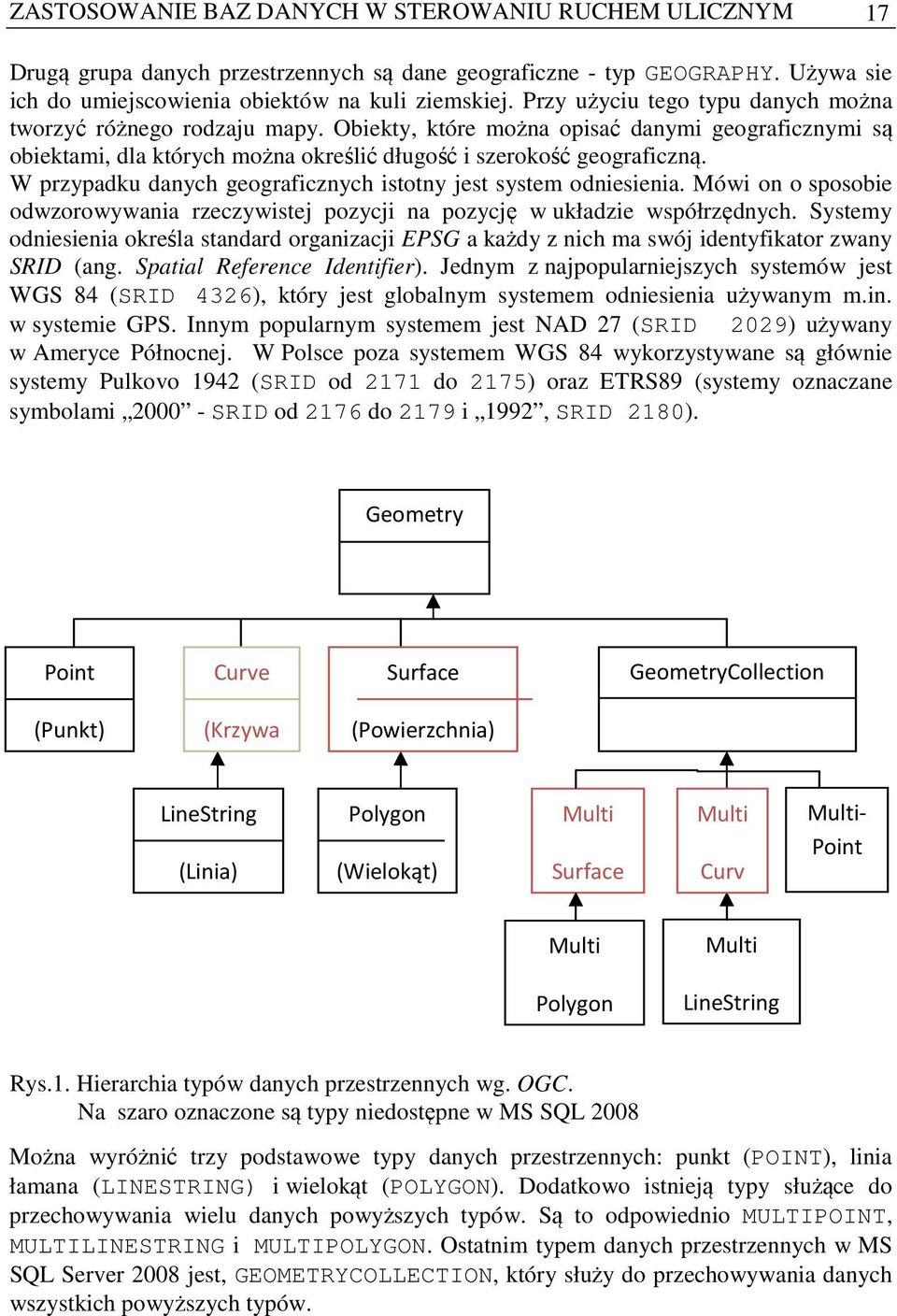W przypadku danych geograficznych istotny jest system odniesienia. Mówi on o sposobie odwzorowywania rzeczywistej pozycji na pozycję w układzie współrzędnych.