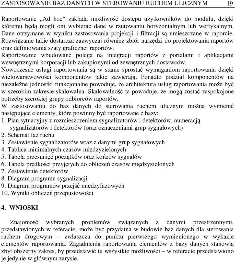 Rozwiązanie takie dostarcza zazwyczaj również zbiór narzędzi do projektowania raportów oraz definiowania szaty graficznej raportów.