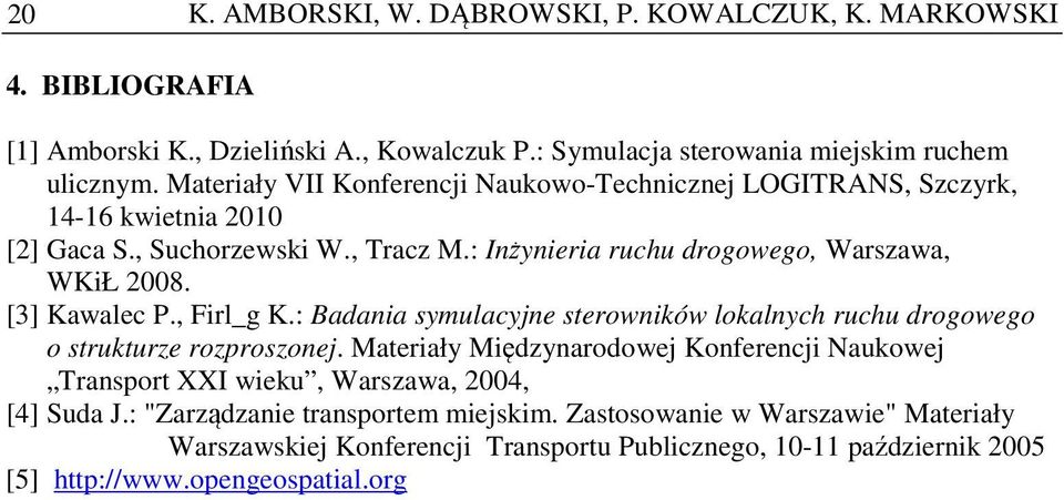[3] Kawalec P., Firl_g K.: Badania symulacyjne sterowników lokalnych ruchu drogowego o strukturze rozproszonej.