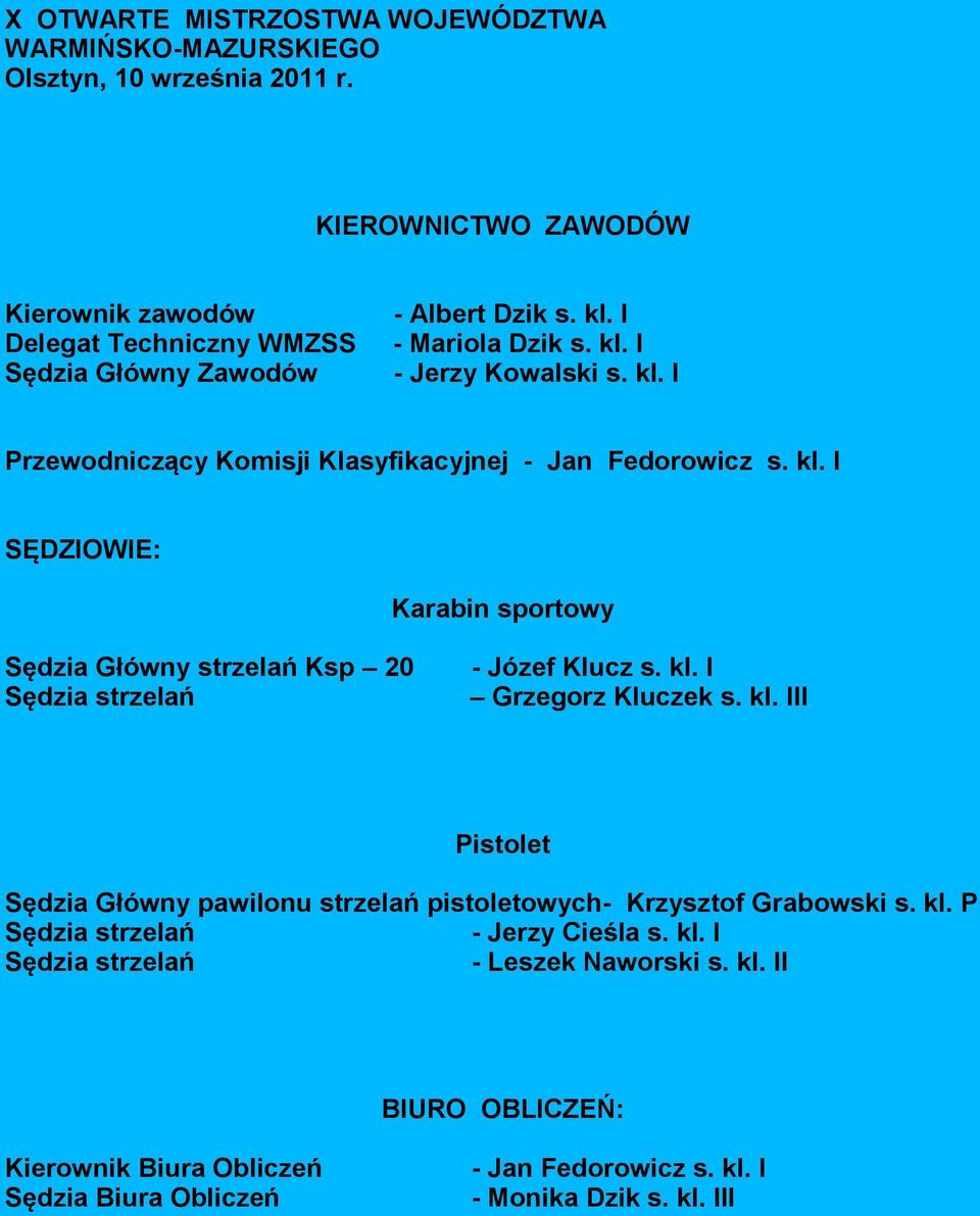 kl. P Sędzia strzelań - Jerzy Cieśla s. kl. I Sędzia strzelań - Leszek Naworski s. kl. II BIURO OBLICZEŃ: Kierownik Biura Obliczeń Sędzia Biura Obliczeń - Jan Fedorowicz s.