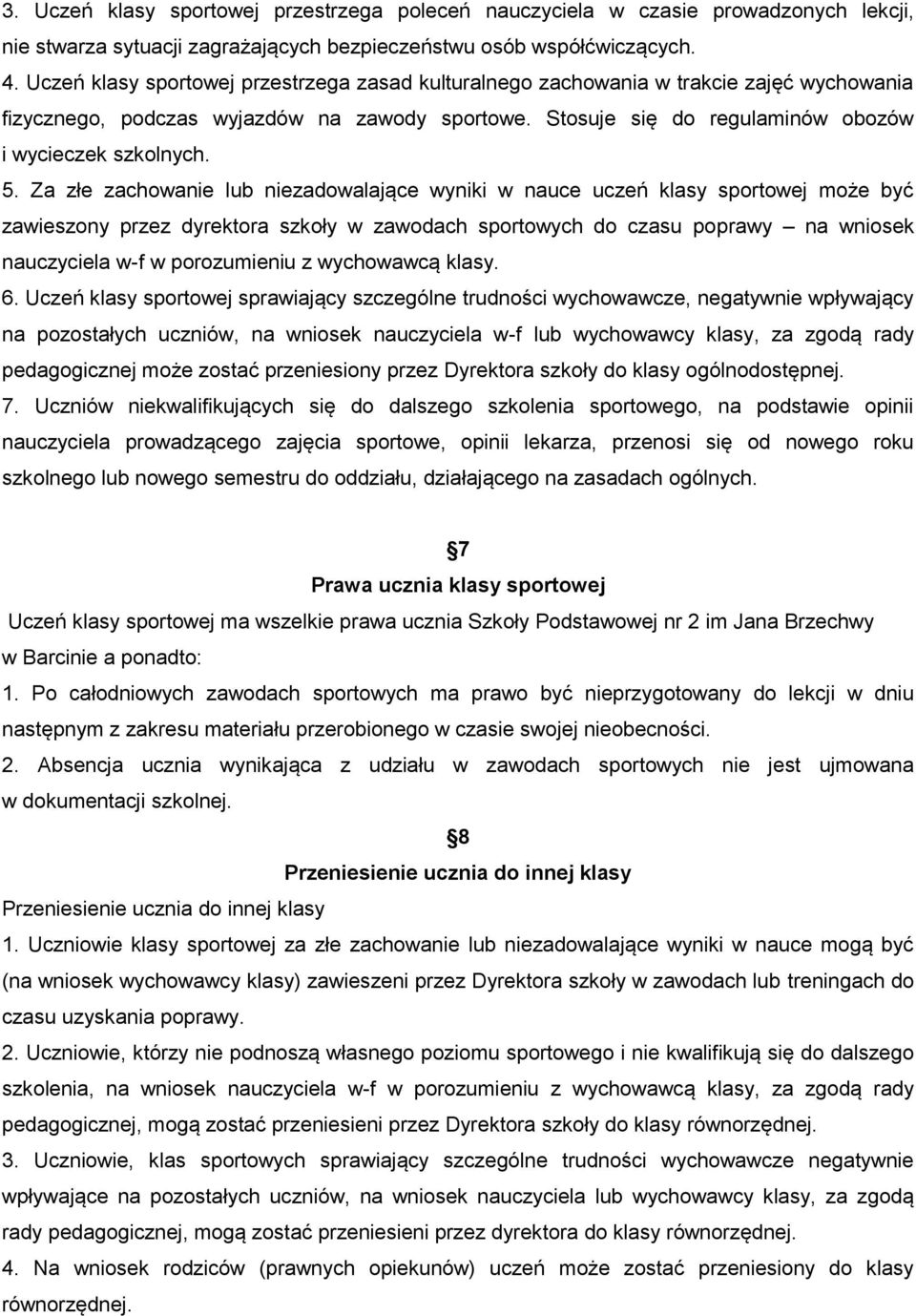 Za złe zachowanie lub niezadowalające wyniki w nauce uczeń klasy sportowej może być zawieszony przez dyrektora szkoły w zawodach sportowych do czasu poprawy na wniosek nauczyciela w-f w porozumieniu