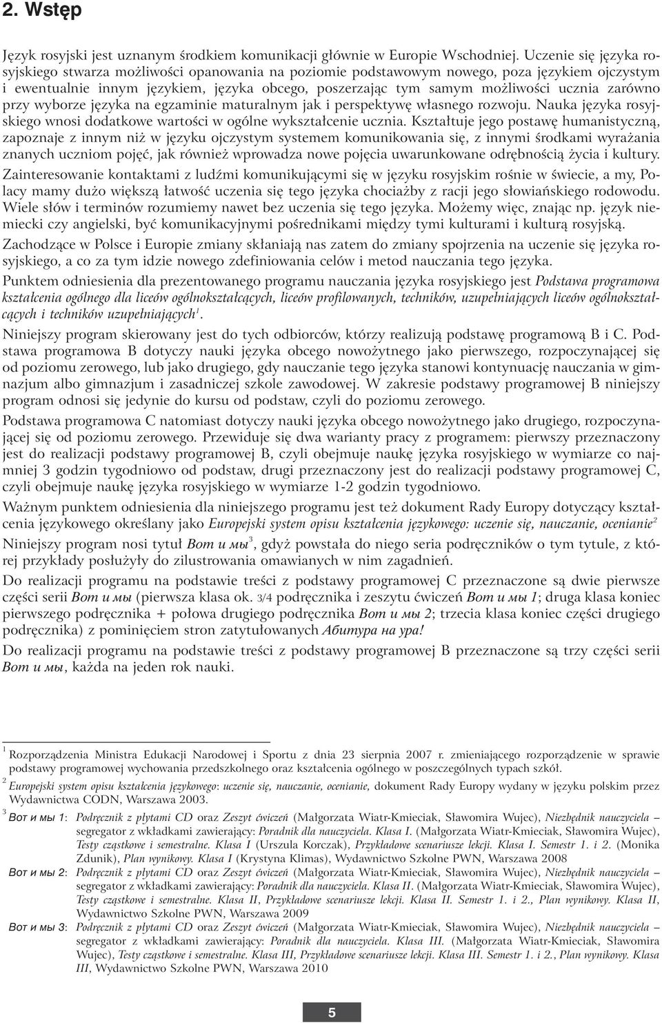 ucznia zarówno przy wyborze j zyka na egzaminie maturalnym jak i perspektyw w asnego rozwoju. Nauka j zyka rosyjskiego wnosi dodatkowe wartoêci w ogólne wykszta cenie ucznia.