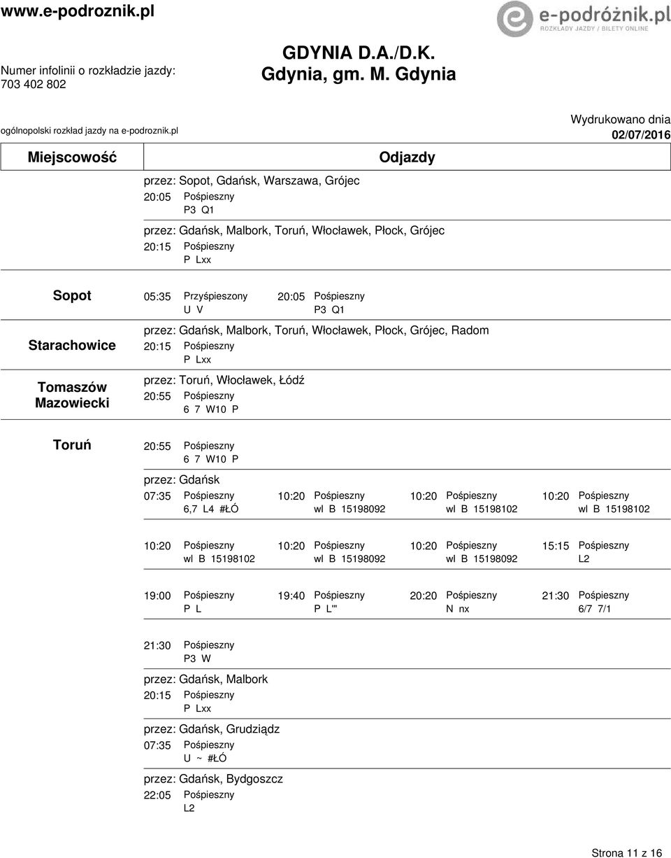 Łódź 20:55 6 7 W10 P Toruń 20:55 6 7 W10 P przez: Gdańsk 07:35 10:20 10:20 10:20 6,7 #ŁÓ 10:20 10:20 10:20 15:15 19:00 19:40 20:20 21:30 P L