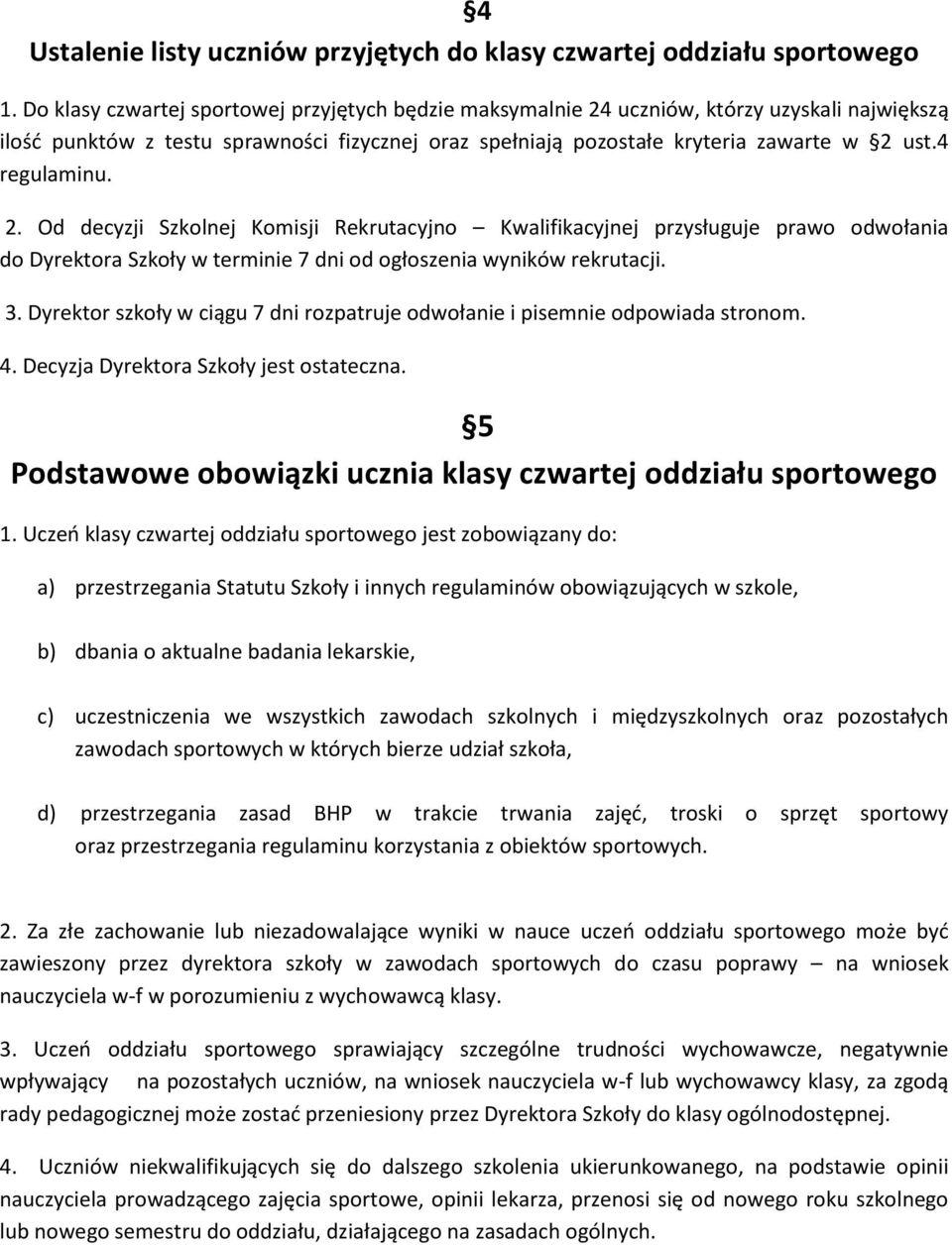 4 regulaminu. 2. Od decyzji Szkolnej Komisji Rekrutacyjno Kwalifikacyjnej przysługuje prawo odwołania do Dyrektora Szkoły w terminie 7 dni od ogłoszenia wyników rekrutacji. 3.