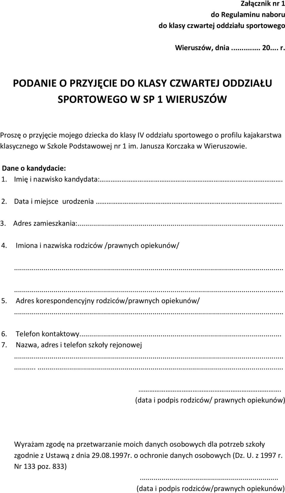 1 im. Janusza Korczaka w Wieruszowie. Dane o kandydacie: 1. Imię i nazwisko kandydata:.. 2. Data i miejsce urodzenia. 3. Adres zamieszkania:... 4. Imiona i nazwiska rodziców /prawnych opiekunów/ 5.