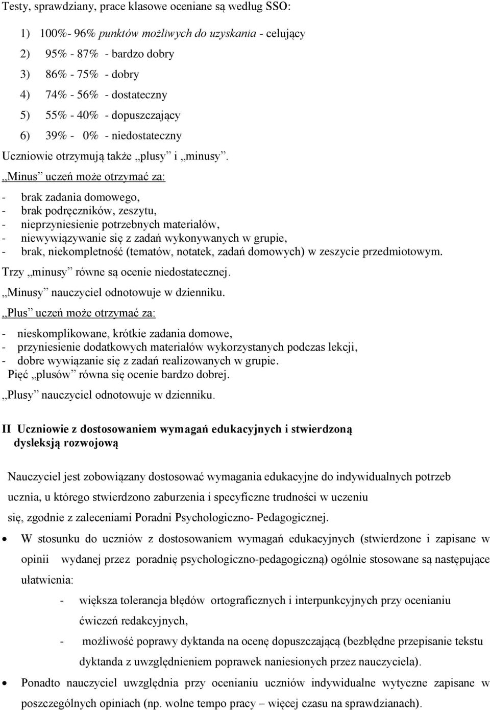 Minus uczeń może otrzymać za: - brak zadania domowego, - brak podręczników, zeszytu, - nieprzyniesienie potrzebnych materiałów, - niewywiązywanie się z zadań wykonywanych w grupie, - brak,