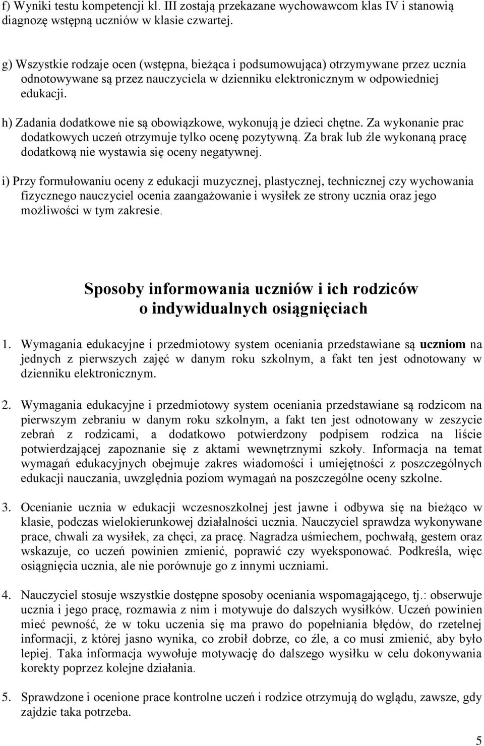 h) Zadania dodatkowe nie są obowiązkowe, wykonują je dzieci chętne. Za wykonanie prac dodatkowych uczeń otrzymuje tylko ocenę pozytywną.